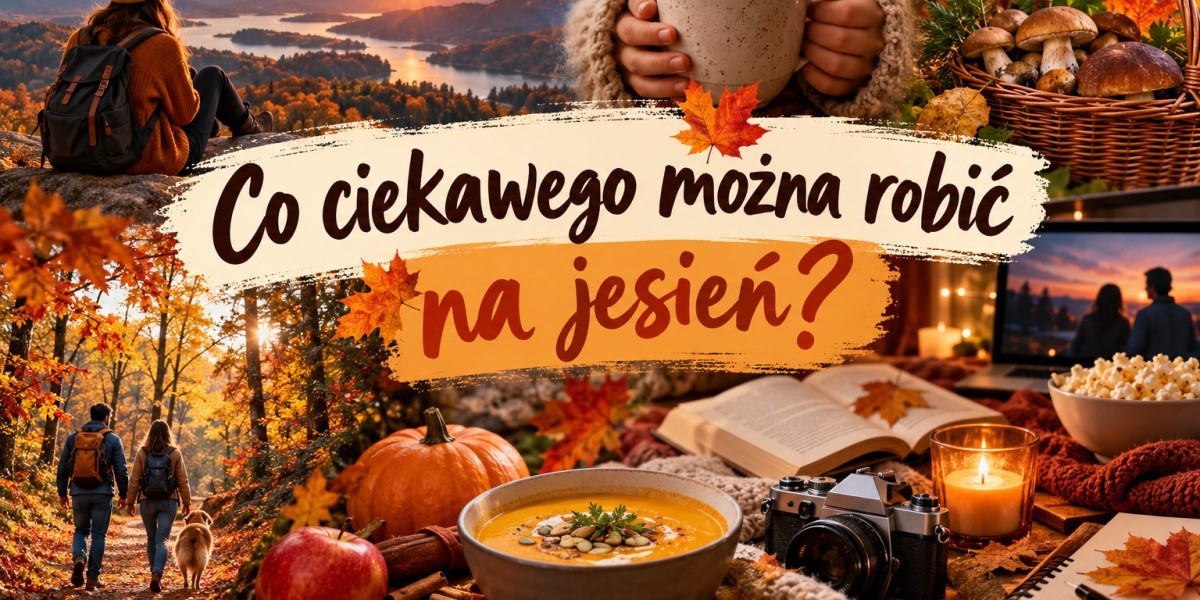 Co robić jesienią? 15 ciekawych pomysłów na jesień 2026